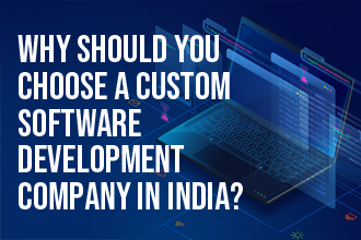 Why Should You Choose a Custom Software Development Company in India?